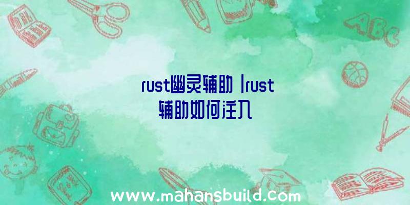 「rust幽灵辅助」|rust辅助如何注入